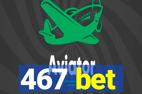 467 bet